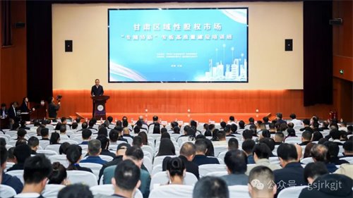 企业动态 | 甘肃区域性股权市场专精特新专板高质量建设专题培训班在兰州进行